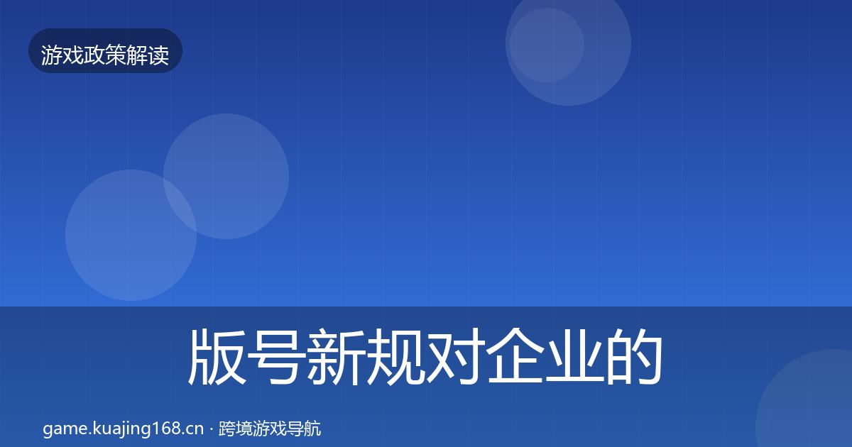 版号新规对企业的影响分析全攻略·第2489篇