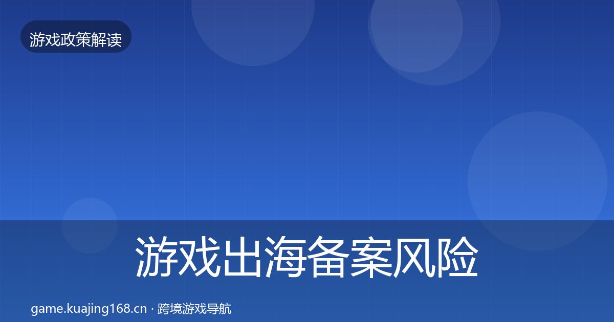 游戏出海备案风险预警清单入门到进阶·第2506篇