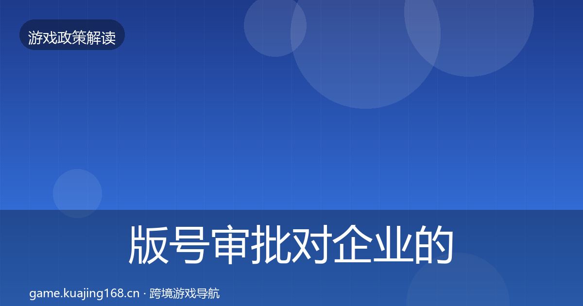 版号审批对企业的影响分析全攻略·第2566篇