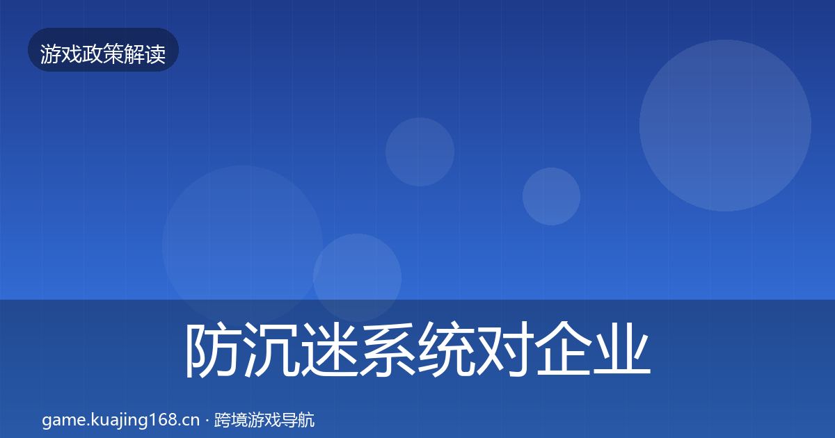 防沉迷系统对企业的影响分析实践指南·第2569篇