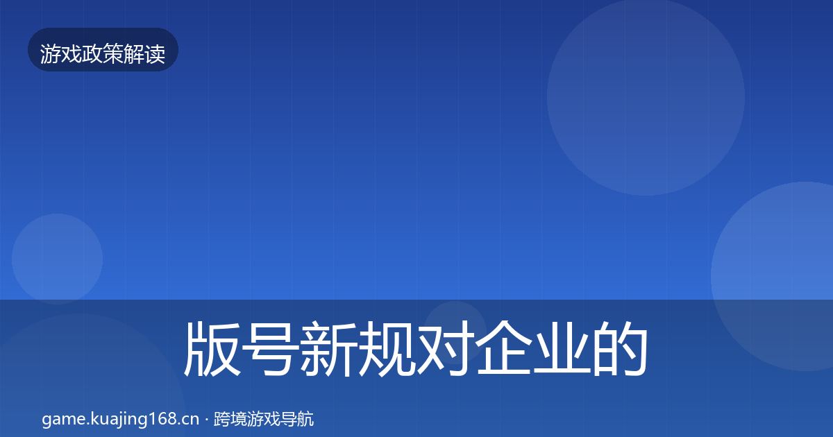 版号新规对企业的影响分析全攻略·第2609篇