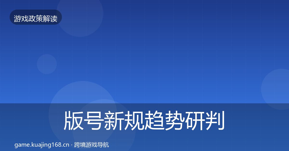版号新规趋势研判全攻略·第2659篇