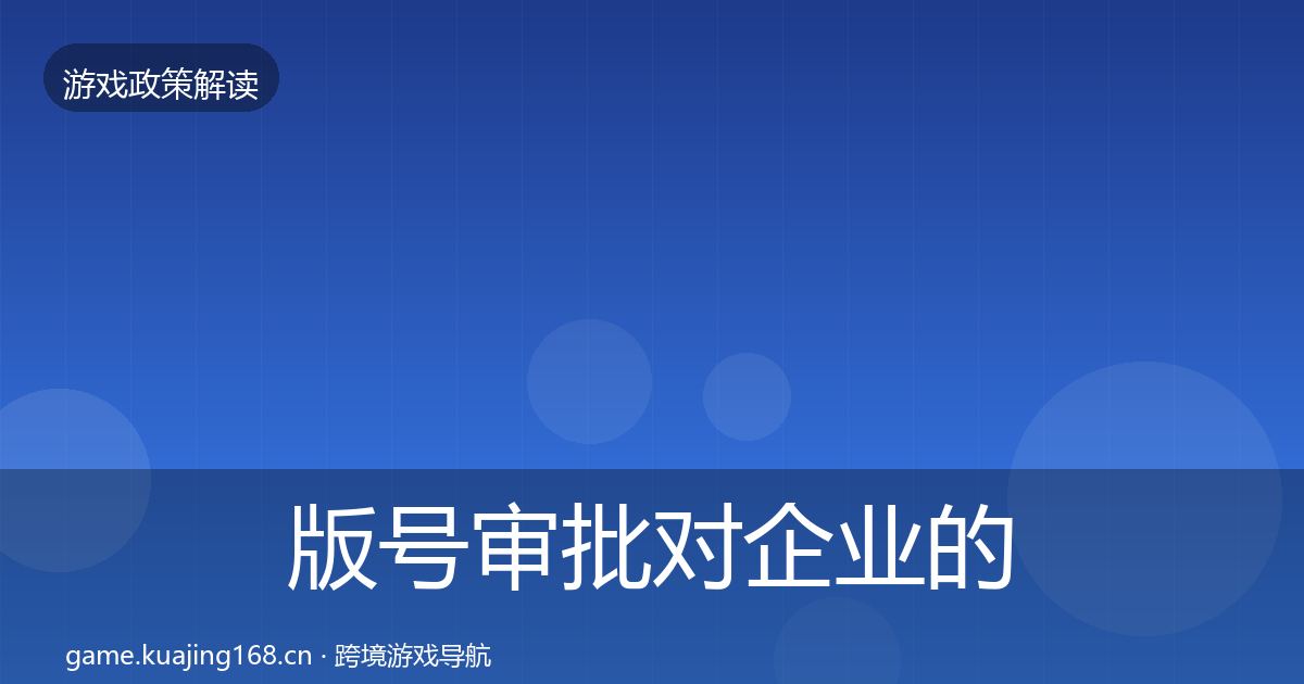版号审批对企业的影响分析全攻略·第2686篇