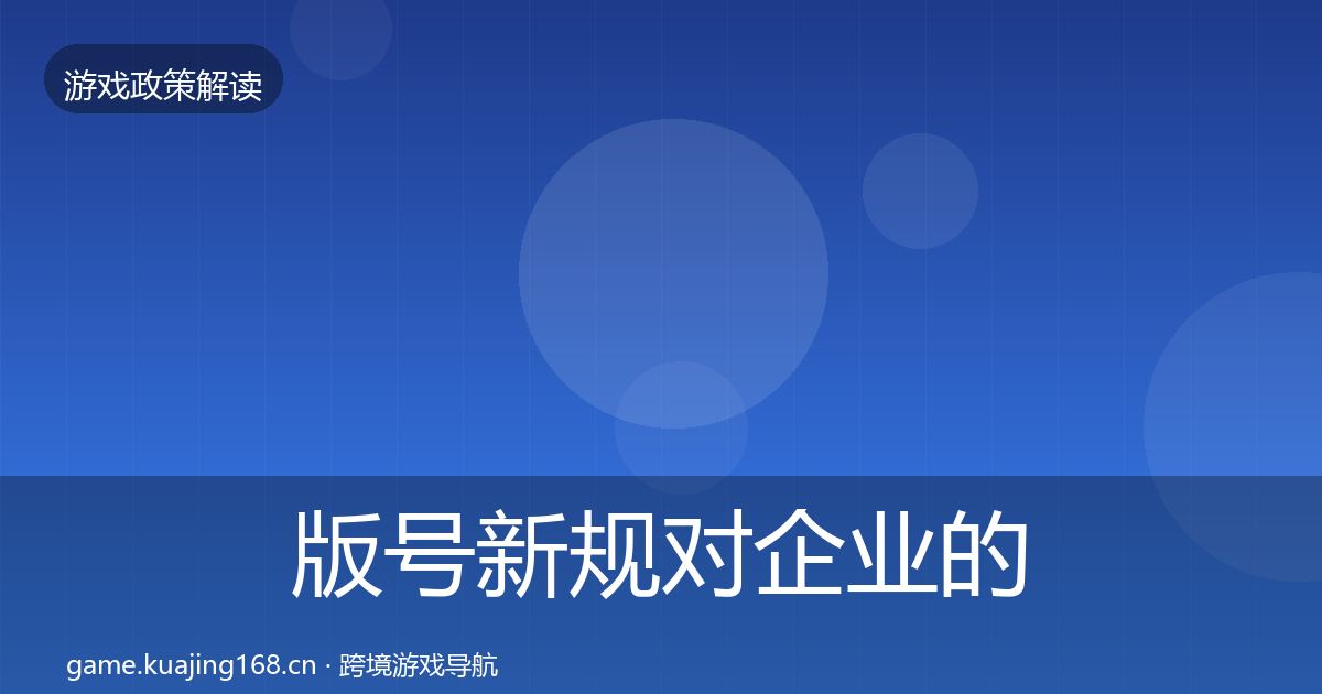 版号新规对企业的影响分析全攻略·第2769篇
