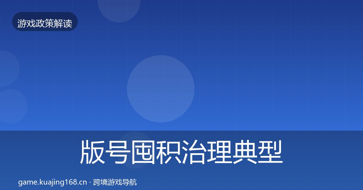 版号囤积治理典型案例解析全攻略