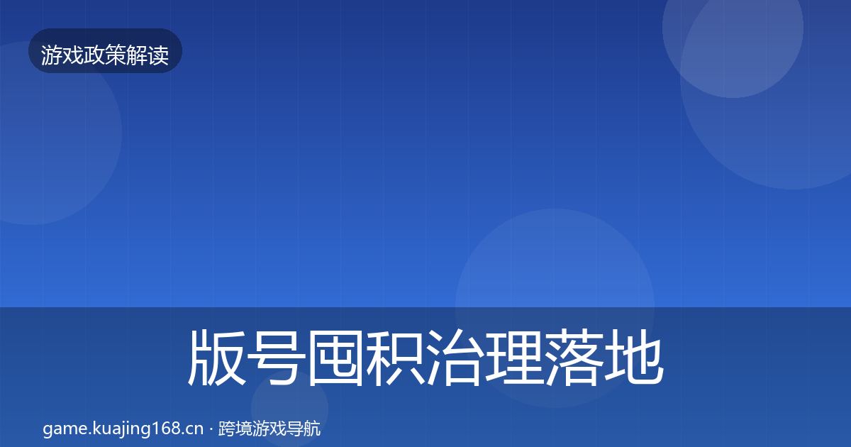 版号囤积治理落地步骤全攻略·第2835篇