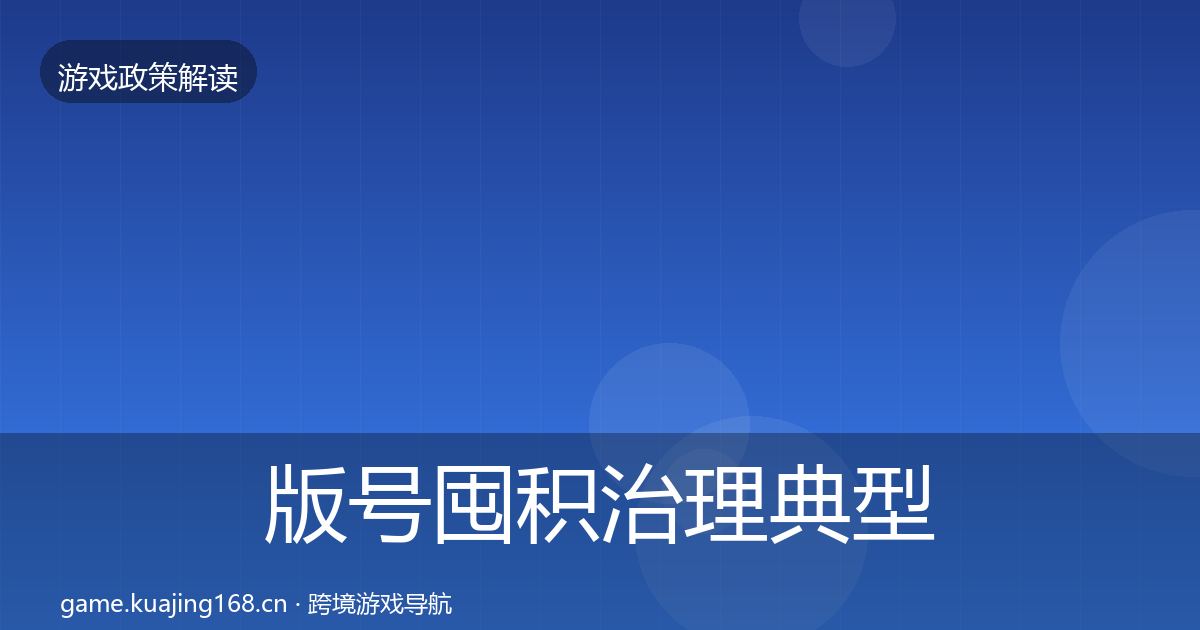 版号囤积治理典型案例解析全攻略·第2905篇