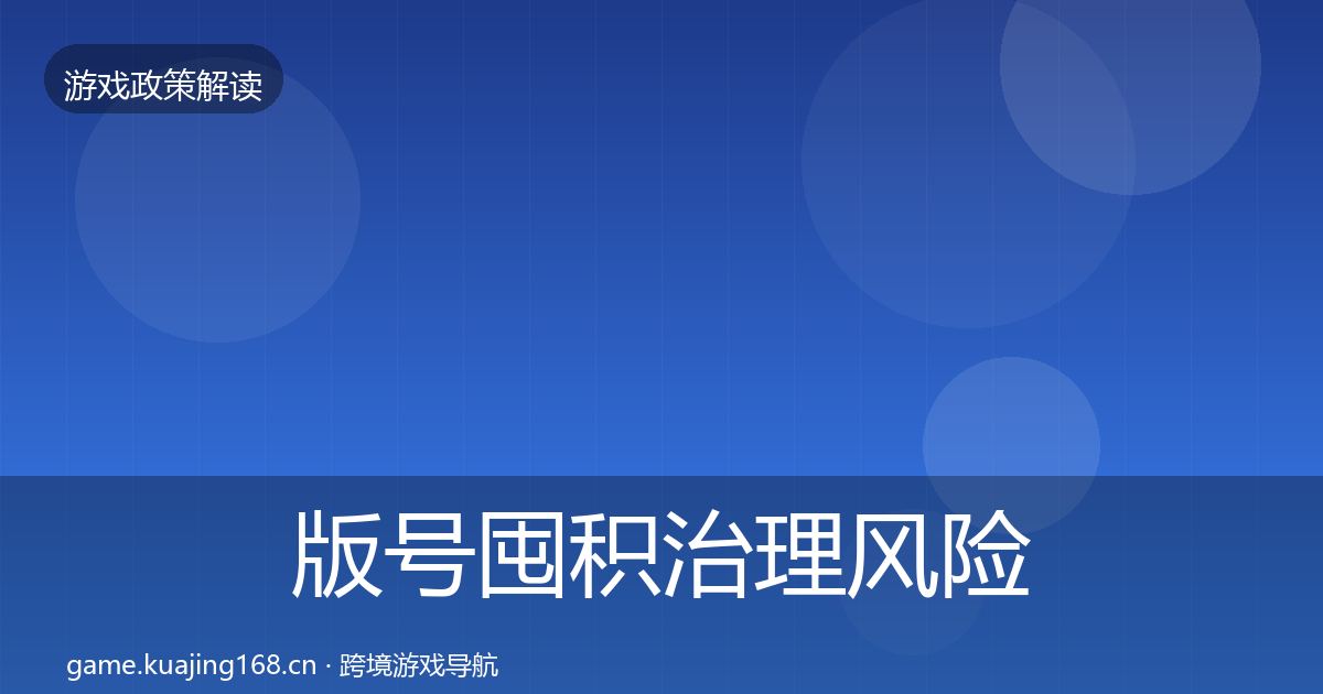 版号囤积治理风险预警清单全攻略