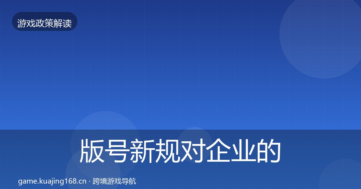 版号新规对企业的影响分析全攻略