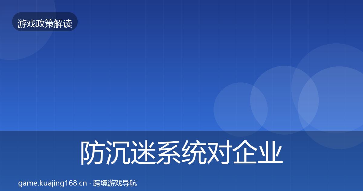 防沉迷系统对企业的影响分析实践指南
