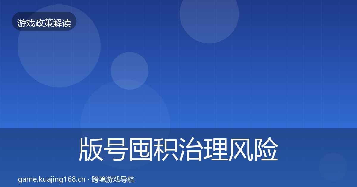 版号囤积治理风险预警清单全攻略