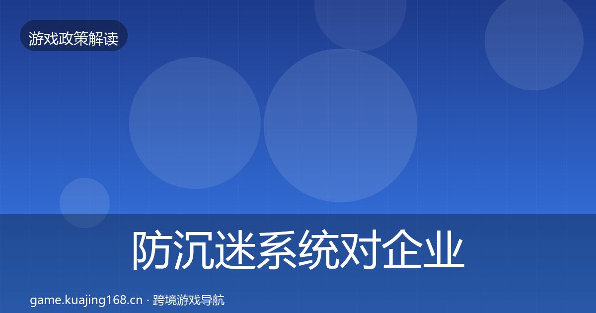 防沉迷系统对企业的影响分析实践指南