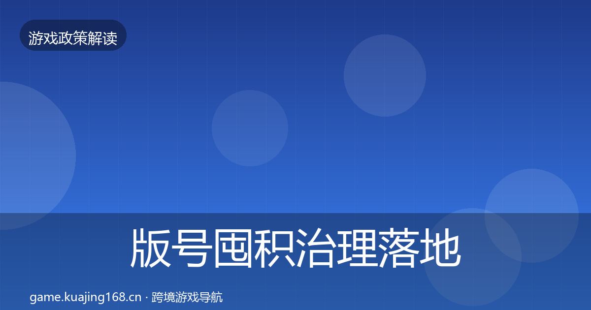 版号囤积治理落地步骤全攻略