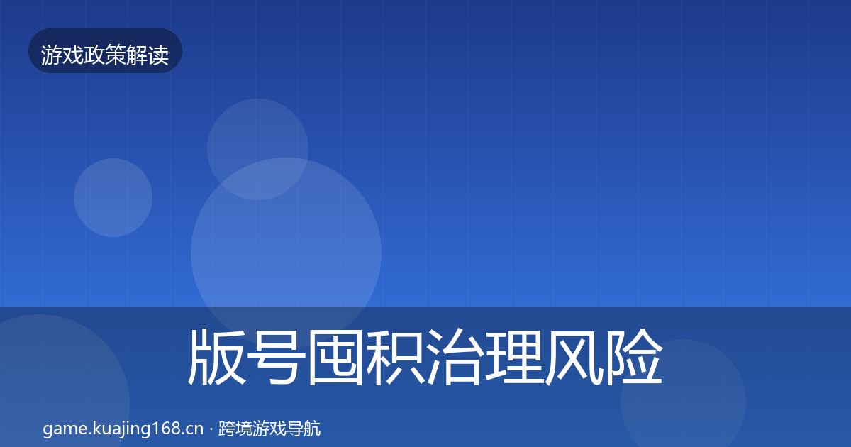 版号囤积治理风险预警清单全攻略·第3350篇