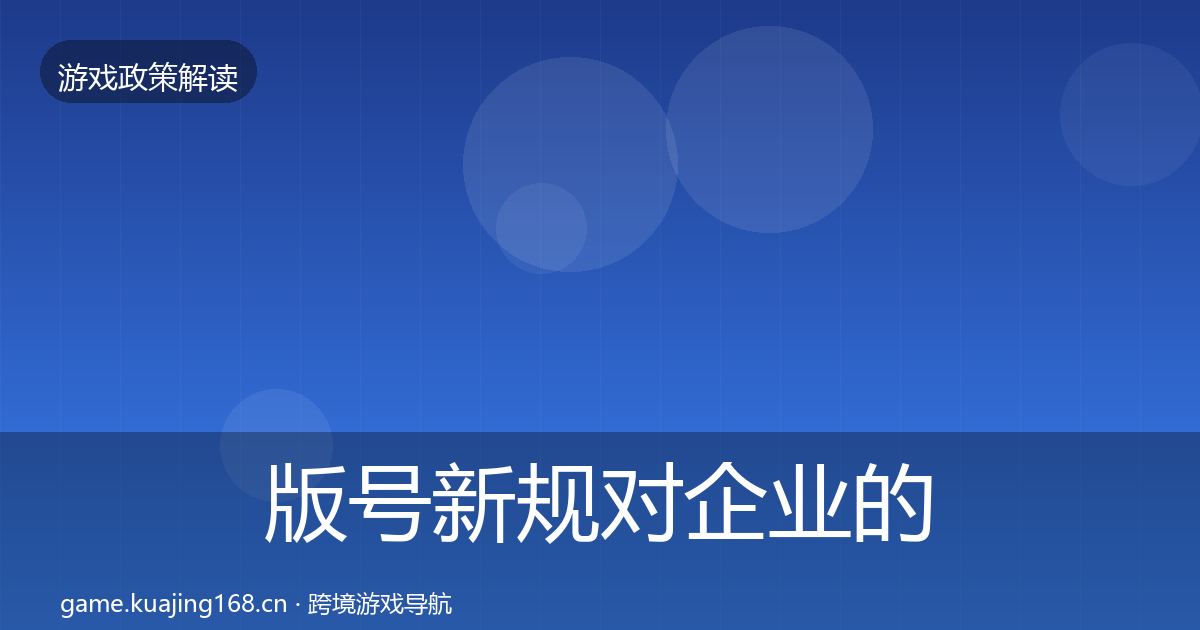 版号新规对企业的影响分析全攻略·第3369篇