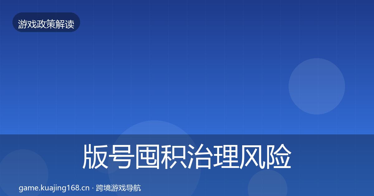 版号囤积治理风险预警清单全攻略·第3390篇