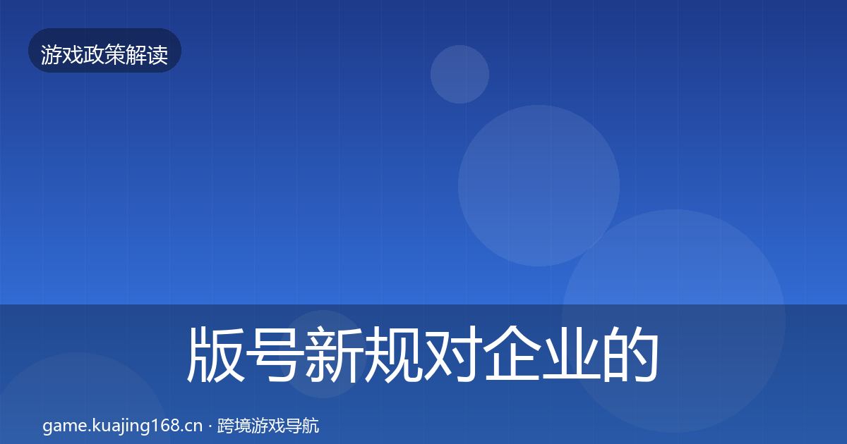 版号新规对企业的影响分析全攻略·第3409篇