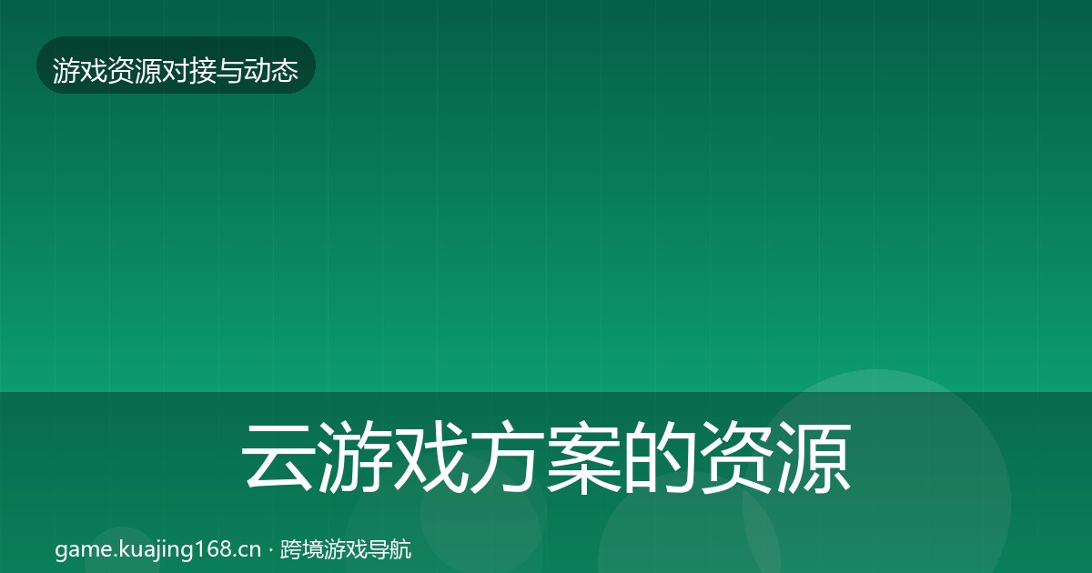 云游戏方案的资源对接指南（附实操要点）