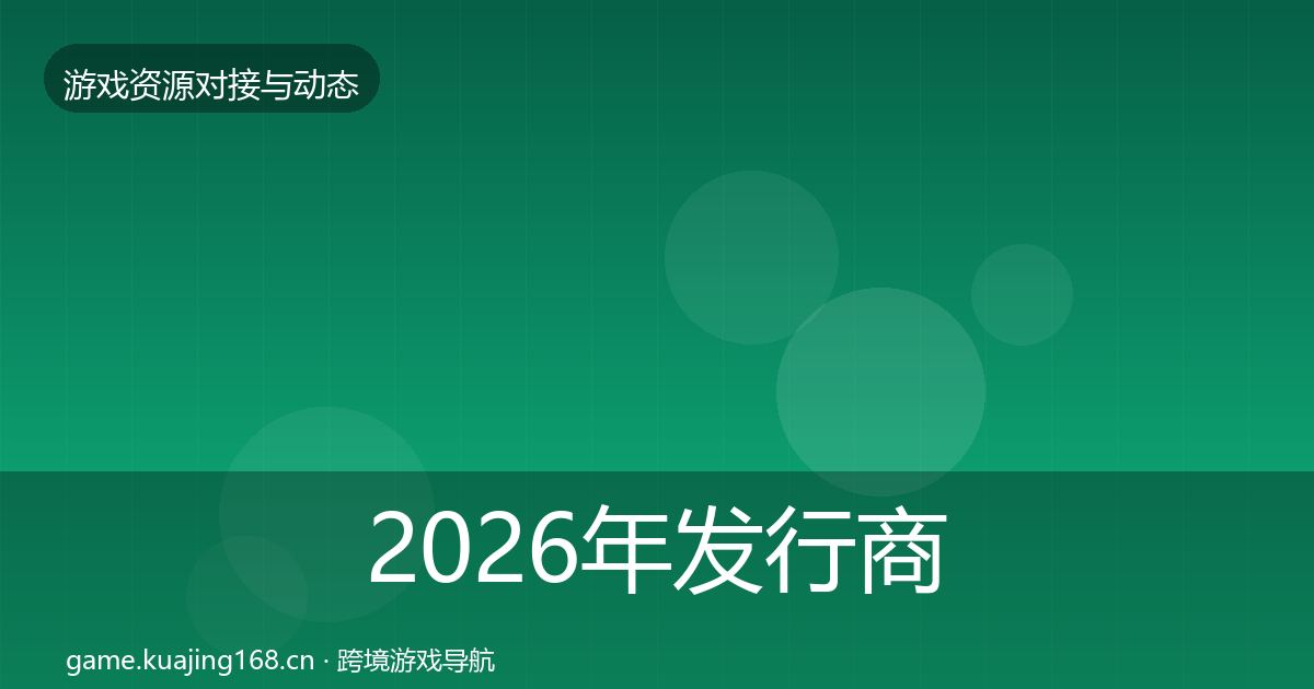 2026年发行商对接资源对接指南
