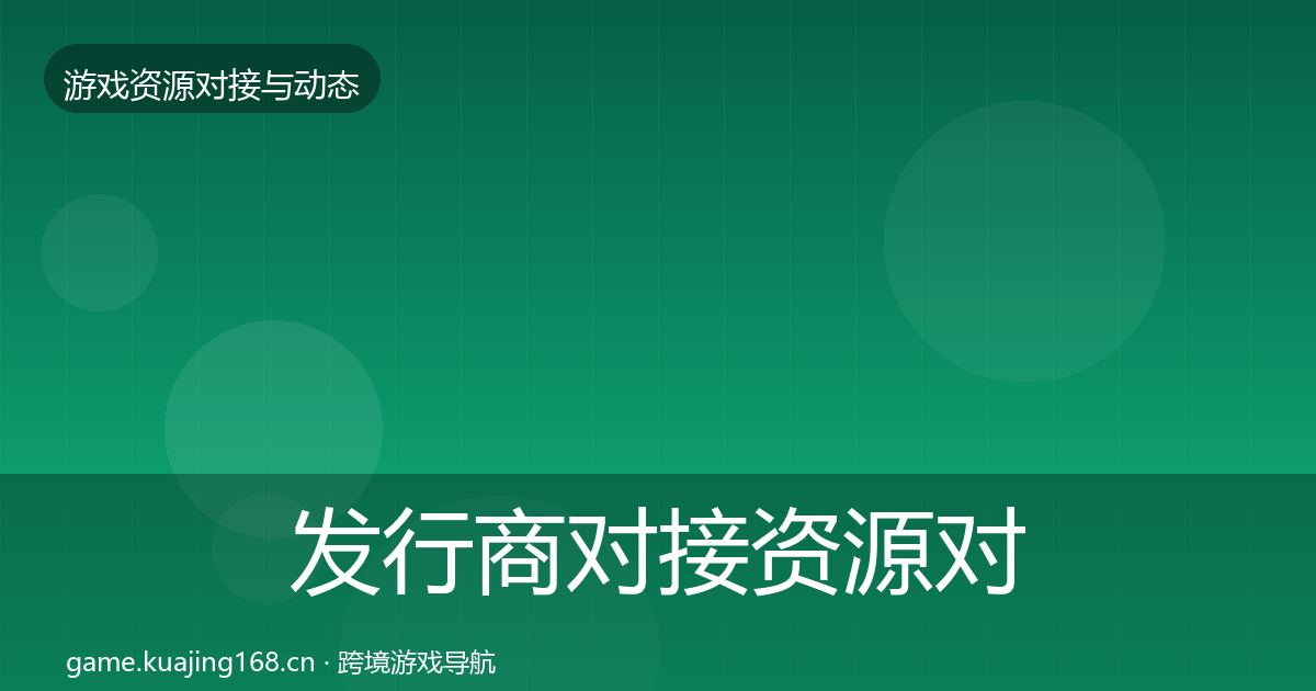 发行商对接资源对接指南全指南：2026年