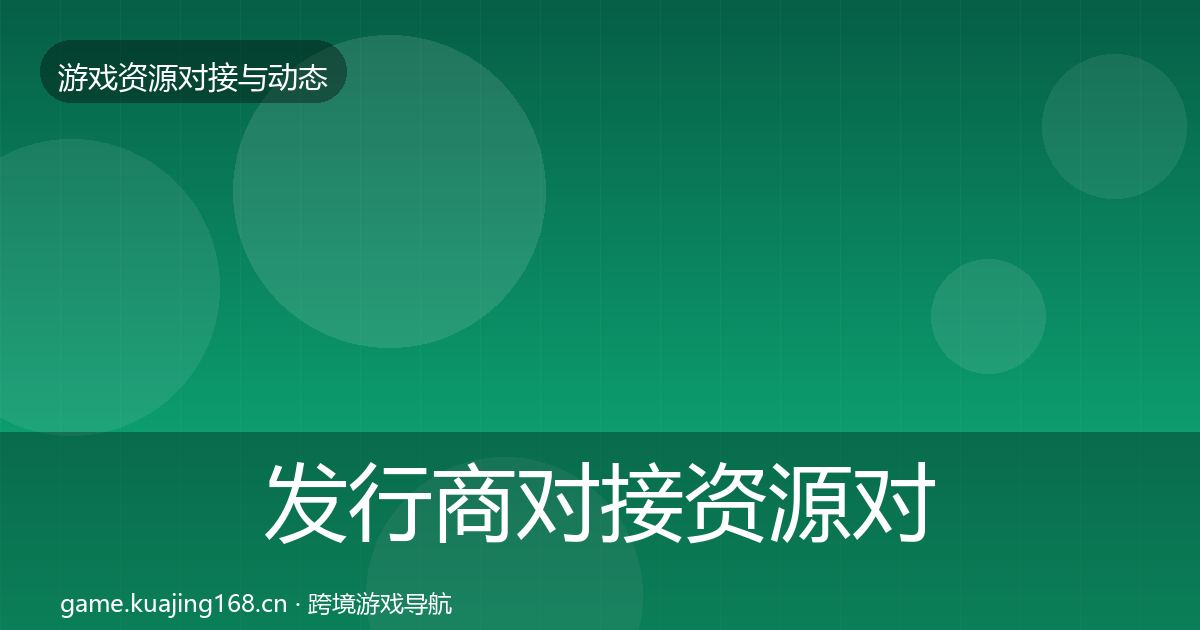 发行商对接资源对接指南全指南：2027年