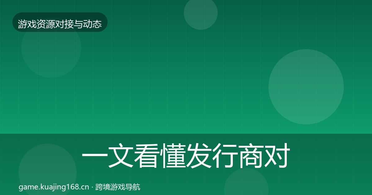 一文看懂发行商对接资源对接指南｜最新