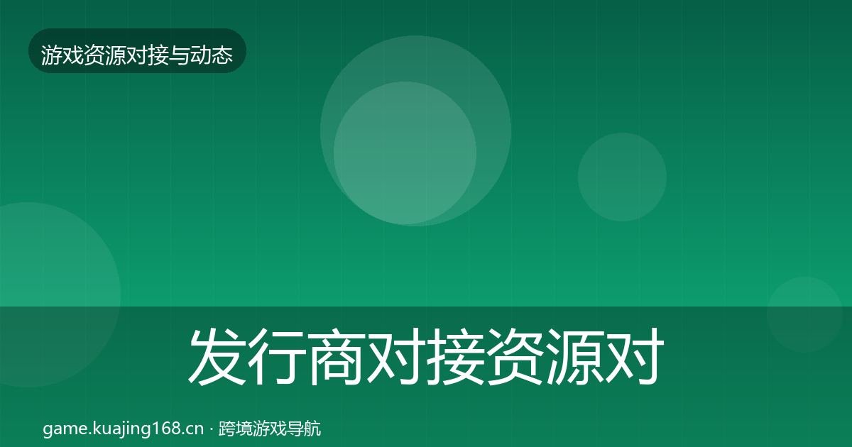 发行商对接资源对接指南全指南：深度
