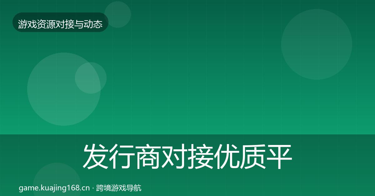 发行商对接优质平台推荐全指南：最新