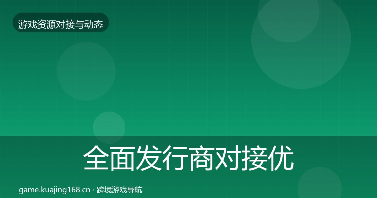 全面发行商对接优质平台推荐