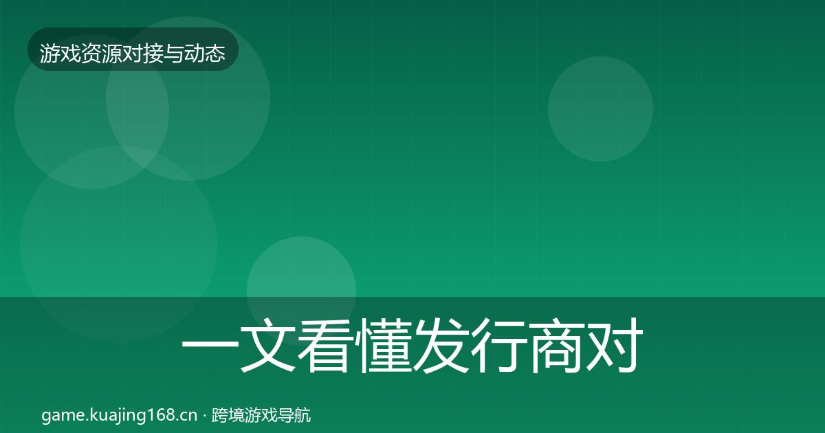 一文看懂发行商对接优质平台推荐｜全面