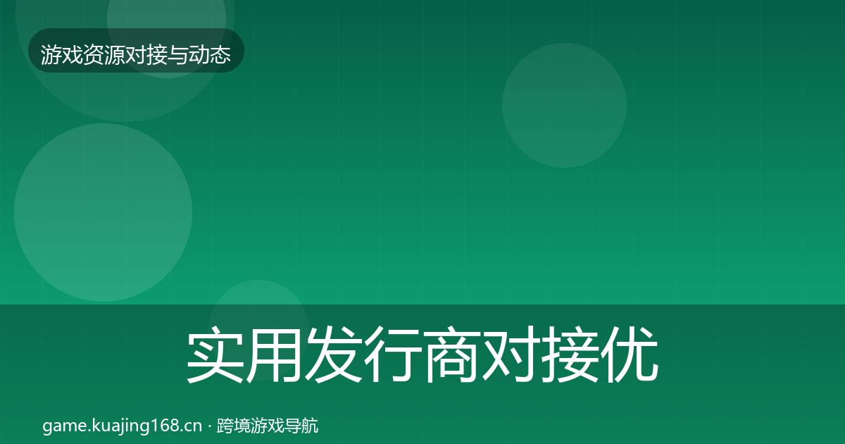 实用发行商对接优质平台推荐