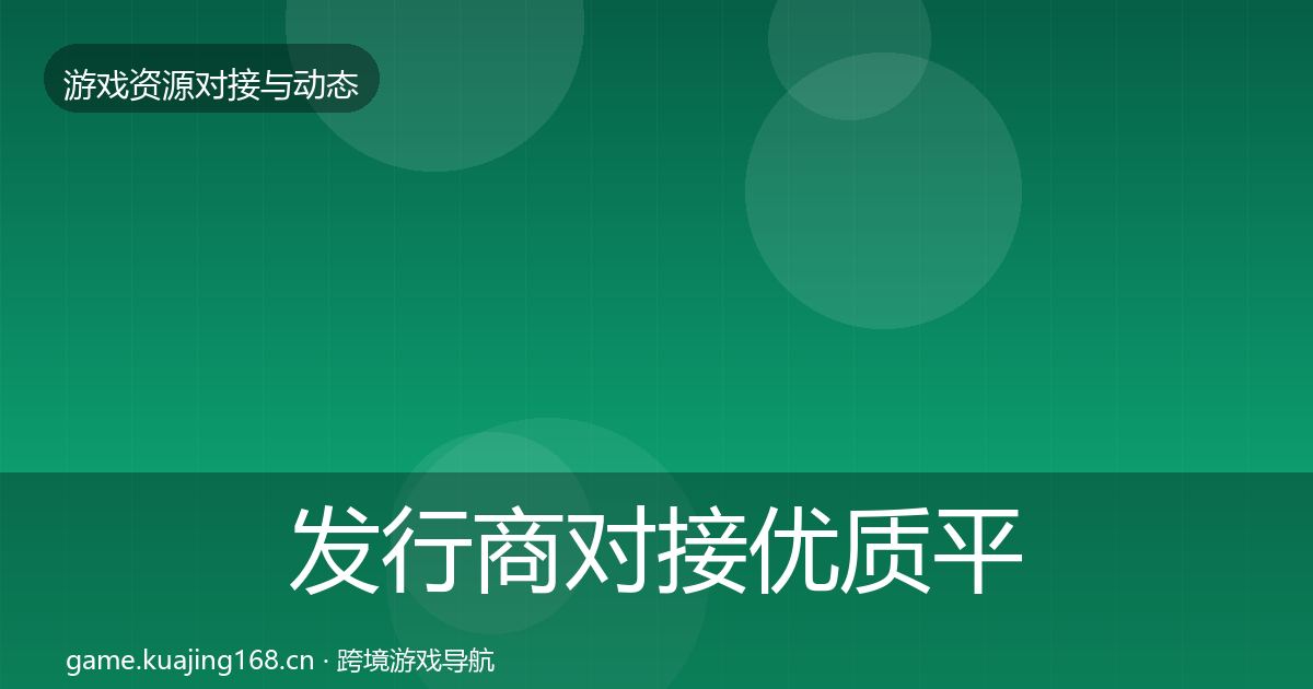 发行商对接优质平台推荐全指南：官方