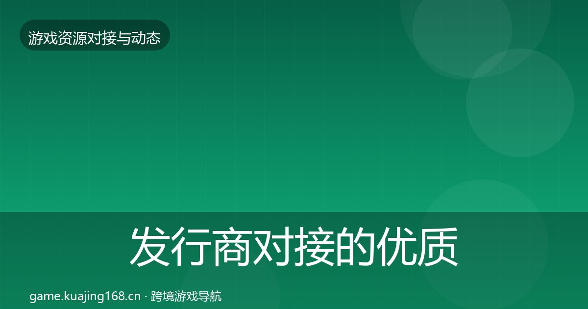 发行商对接的优质平台推荐（一线）