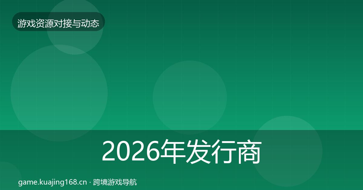 2026年发行商对接合作动态追踪