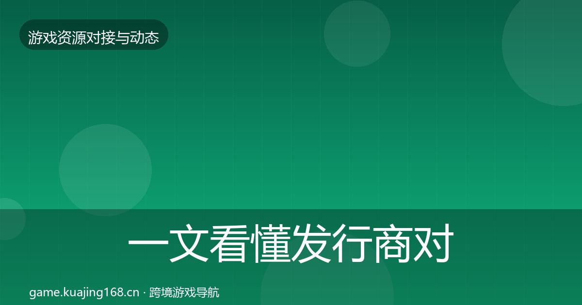 一文看懂发行商对接合作动态追踪|最新