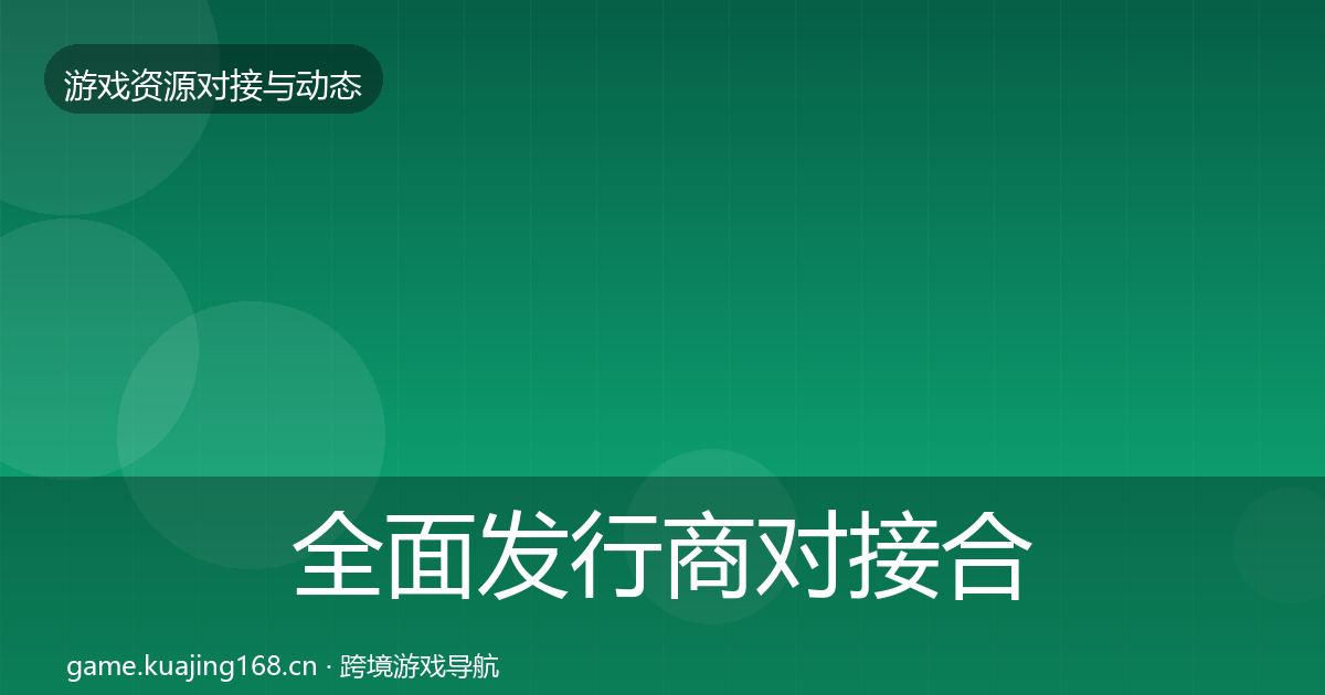 全面发行商对接合作动态追踪