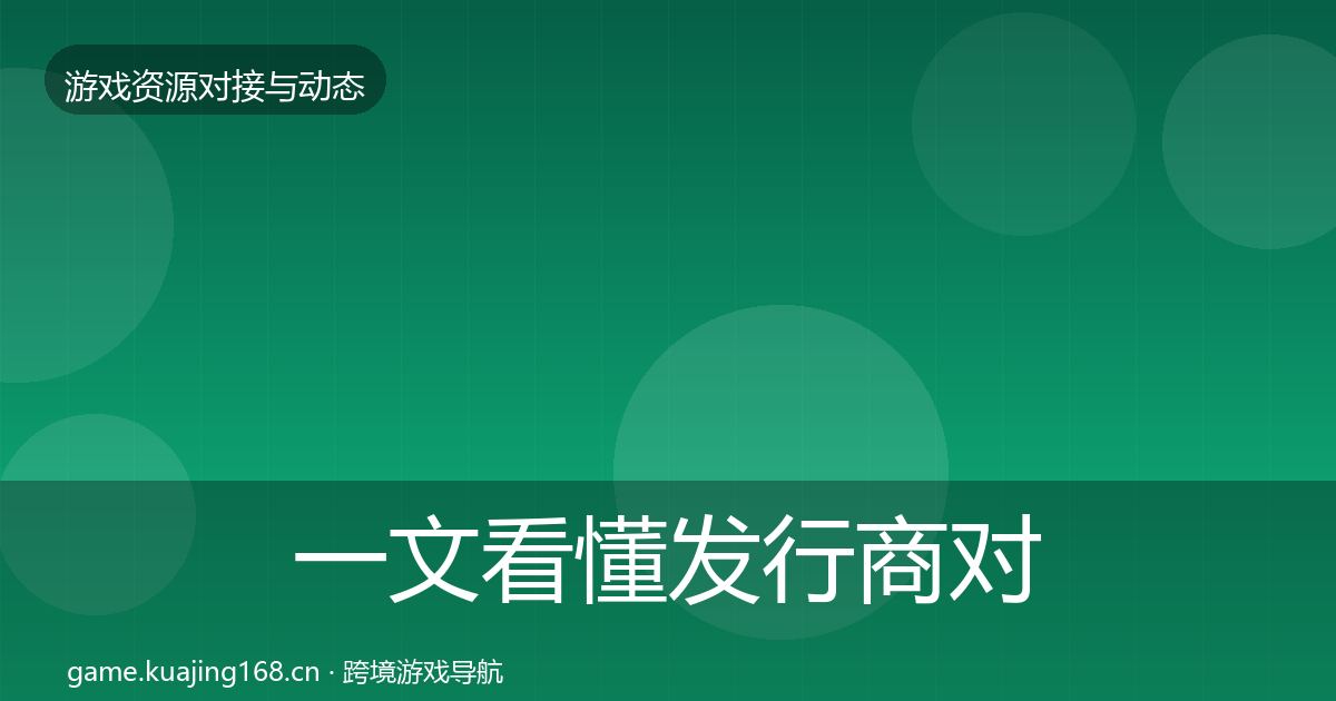 一文看懂发行商对接合作动态追踪|实用
