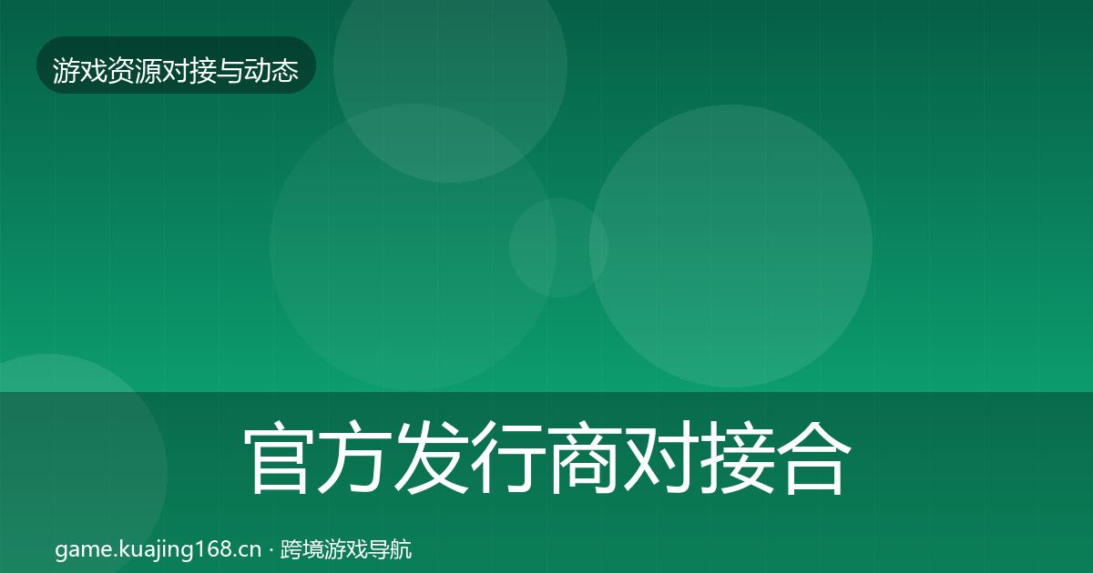 官方发行商对接合作动态追踪