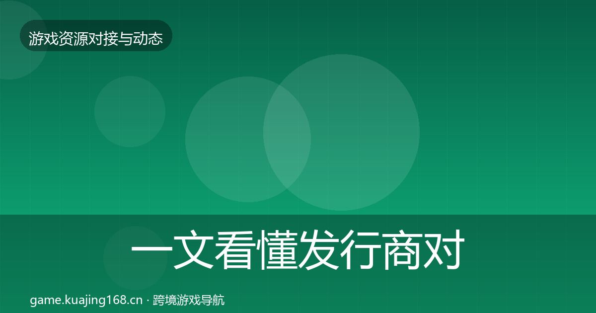 一文看懂发行商对接选型建议｜最新