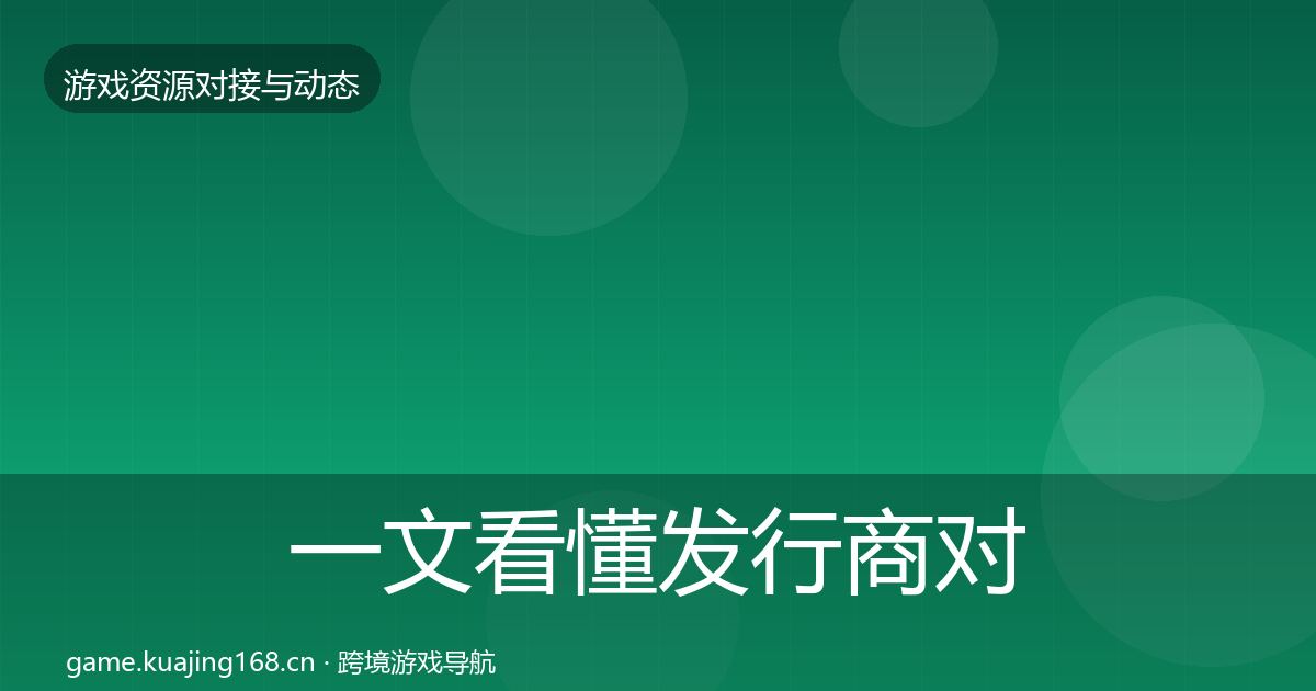 一文看懂发行商对接选型建议｜深度