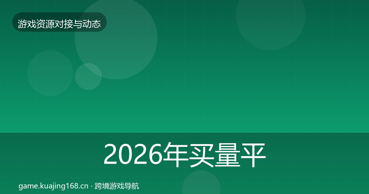 2026年买量平台优质平台推荐全梳理