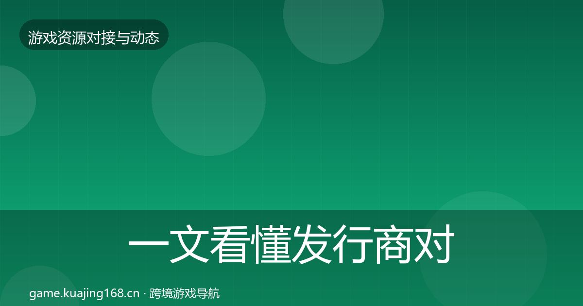 一文看懂发行商对接避坑指南｜全面