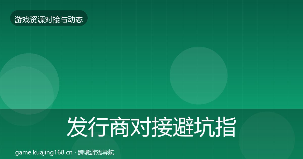 发行商对接避坑指南全指南：官方