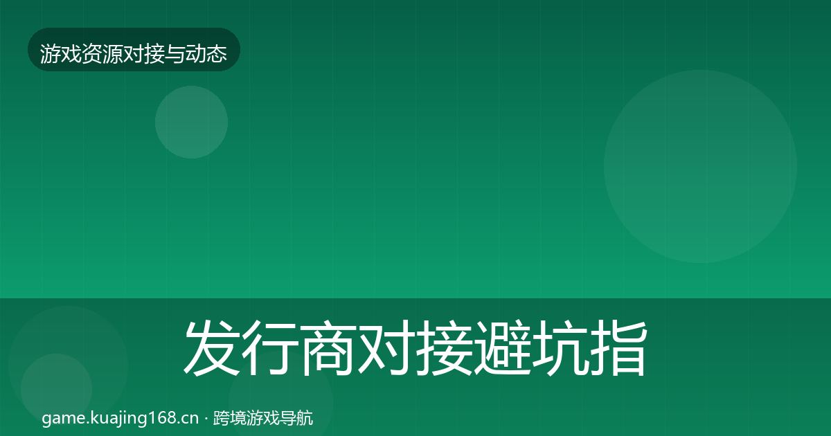 发行商对接避坑指南全指南：一线