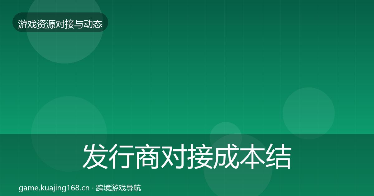 发行商对接成本结构分析全指南：最新