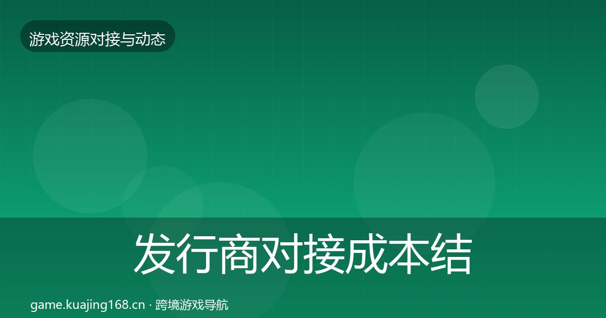 发行商对接成本结构分析全指南：深度