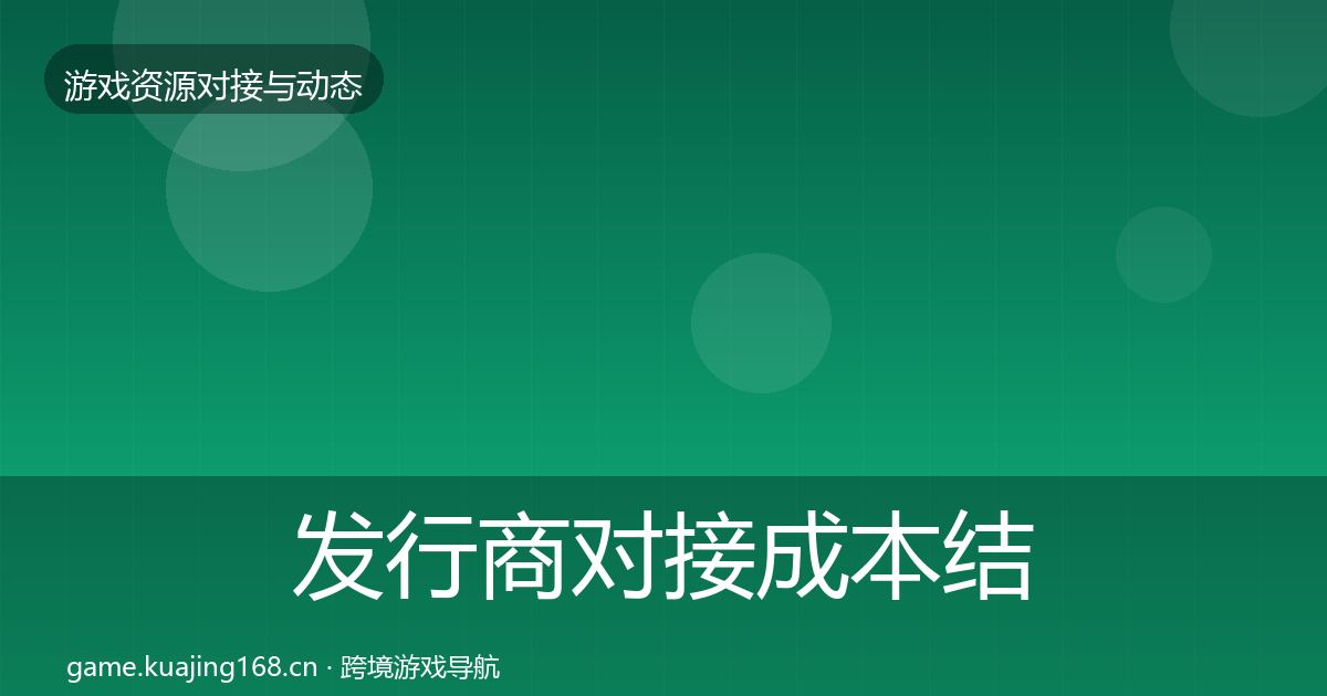 发行商对接成本结构分析全指南：官方