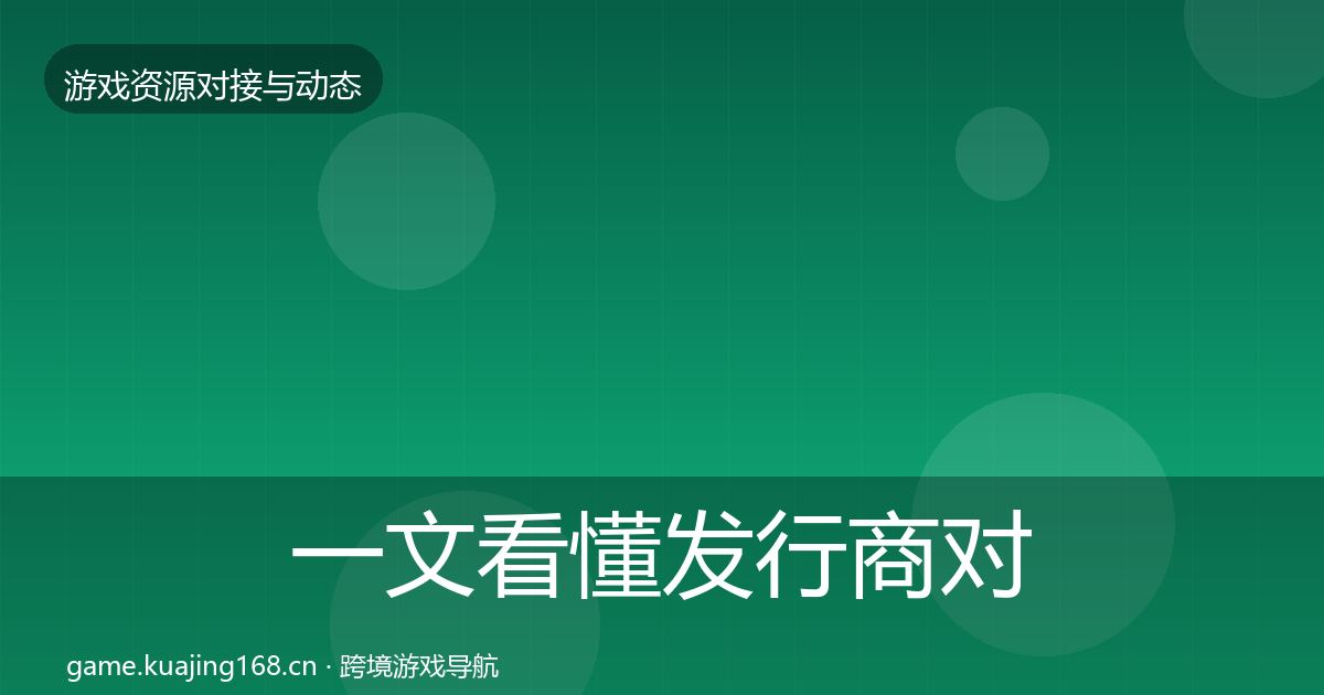 一文看懂发行商对接合作案例｜2027年