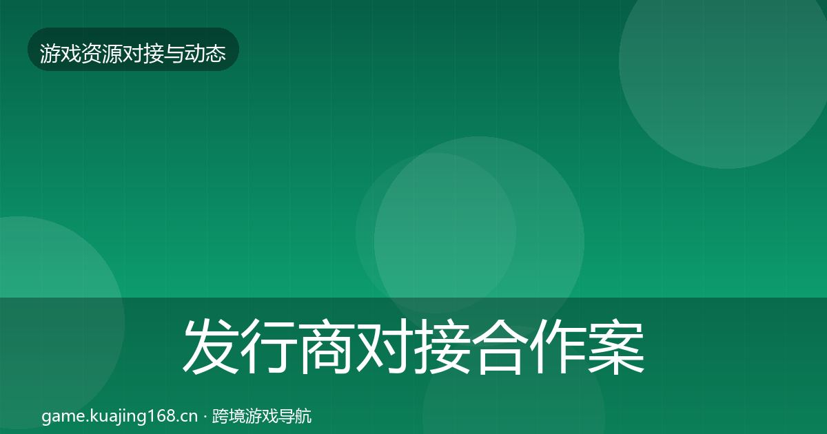 发行商对接合作案例全指南：2027年