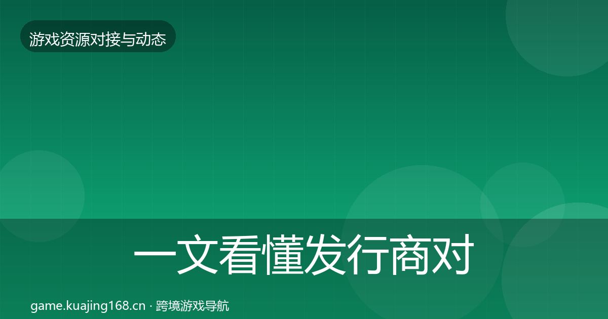 一文看懂发行商对接合作案例｜最新